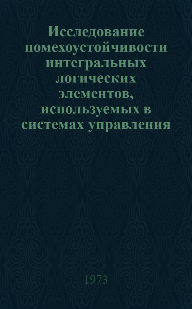 Исследование помехоустойчивости интегральных логических элементов, используемых в системах управления : Автореф. дис. на соиск. учен. степени канд. техн. наук : (05.13.05)