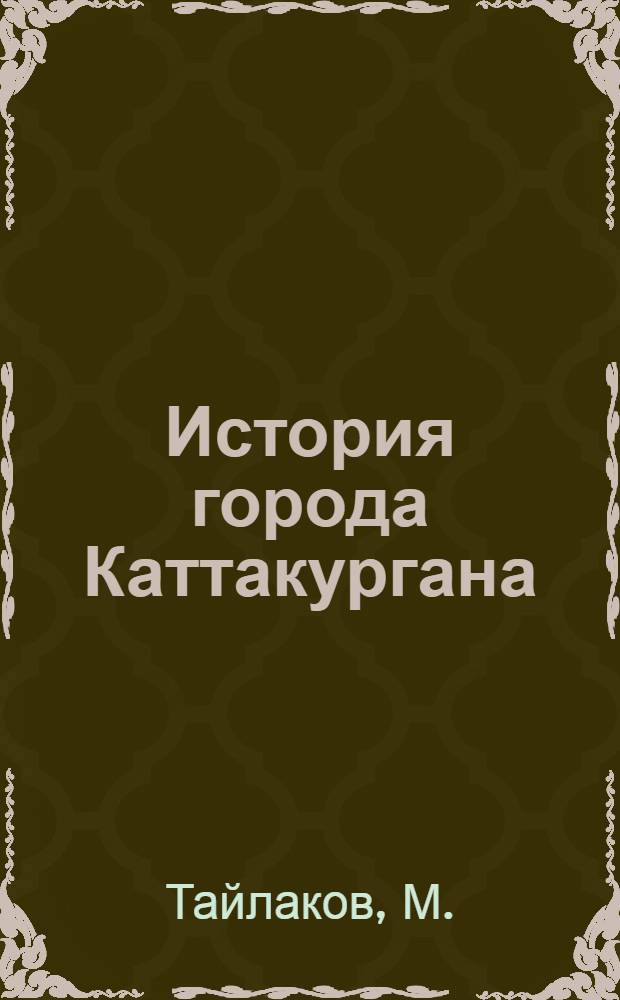 История города Каттакургана (1946-1965 гг.) : Автореф. дис. на соискание учен. степени канд. ист. наук : (571)
