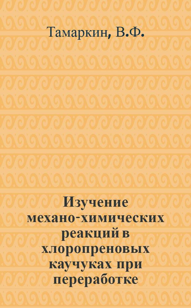 Изучение механо-химических реакций в хлоропреновых каучуках при переработке : Автореф. дис. на соискание учен. степени канд. хим. наук : (351)