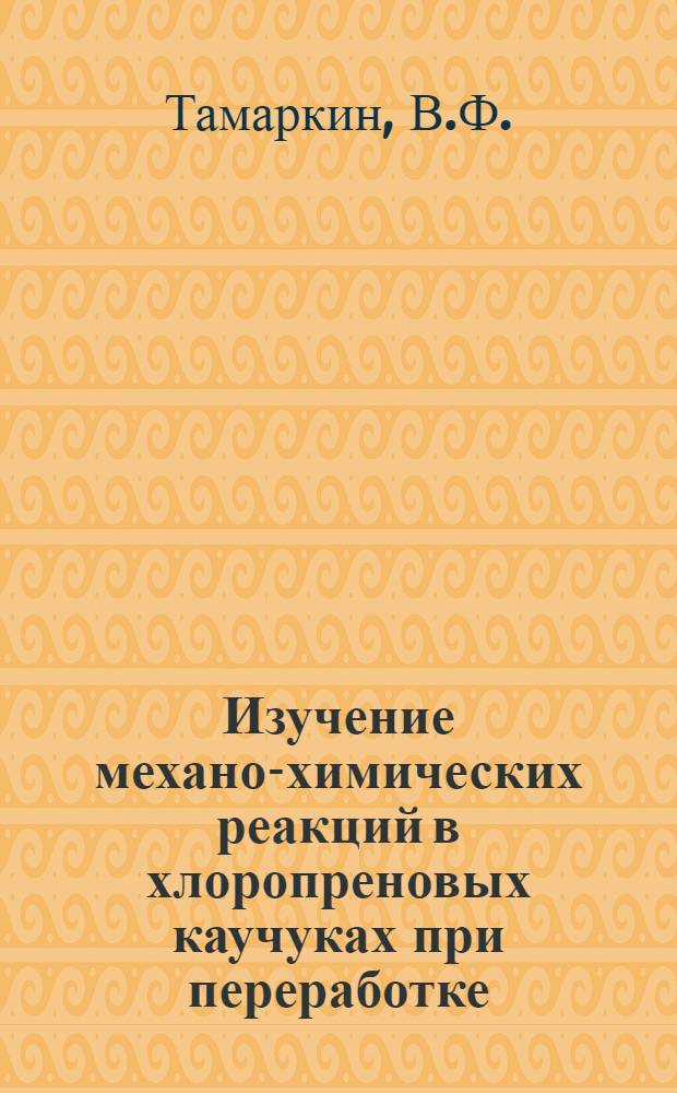 Изучение механо-химических реакций в хлоропреновых каучуках при переработке : Автореф. дис. на соискание учен. степени канд. хим. наук : (351)