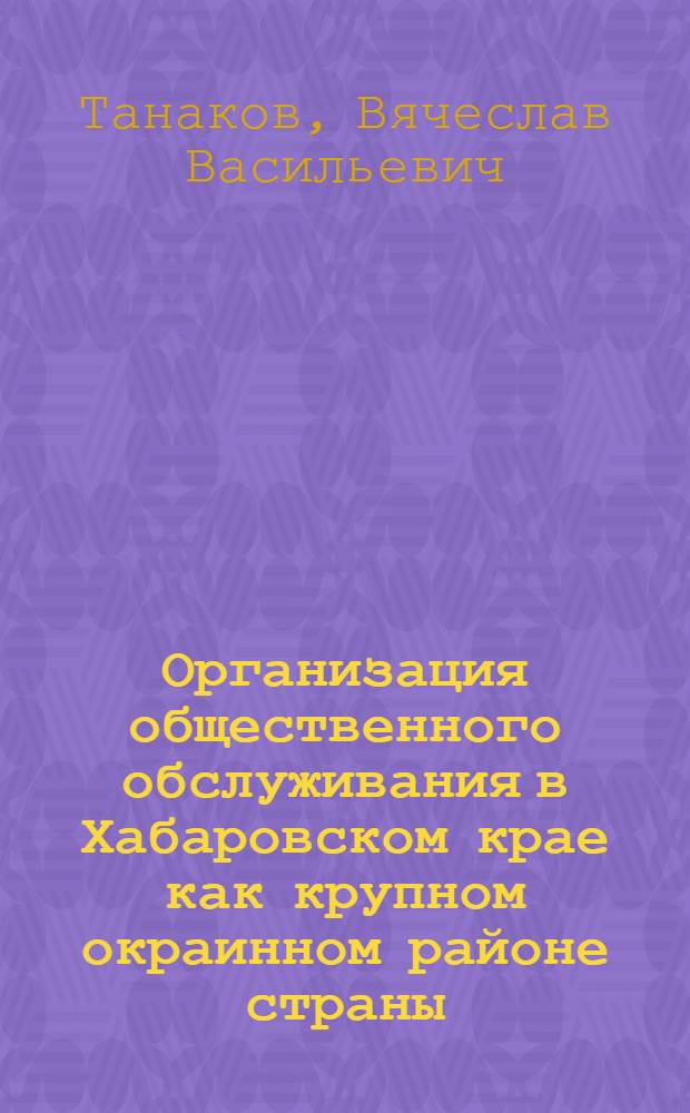 Организация общественного обслуживания в Хабаровском крае как крупном окраинном районе страны
