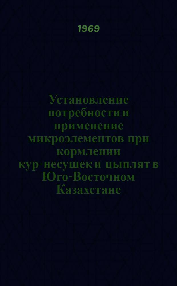 Установление потребности и применение микроэлементов при кормлении кур-несушек и цыплят в Юго-Восточном Казахстане : Автореферат дис. на соискание учен. степени канд. биол. наук