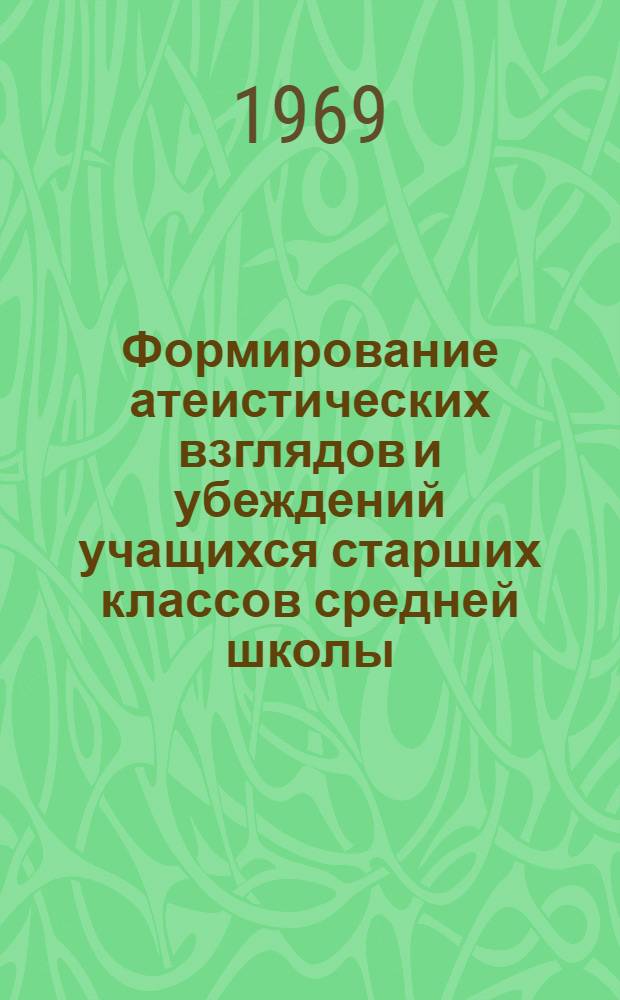 Формирование атеистических взглядов и убеждений учащихся старших классов средней школы : Автореф. дис. на соискание учен. степени канд. пед. наук : (730)