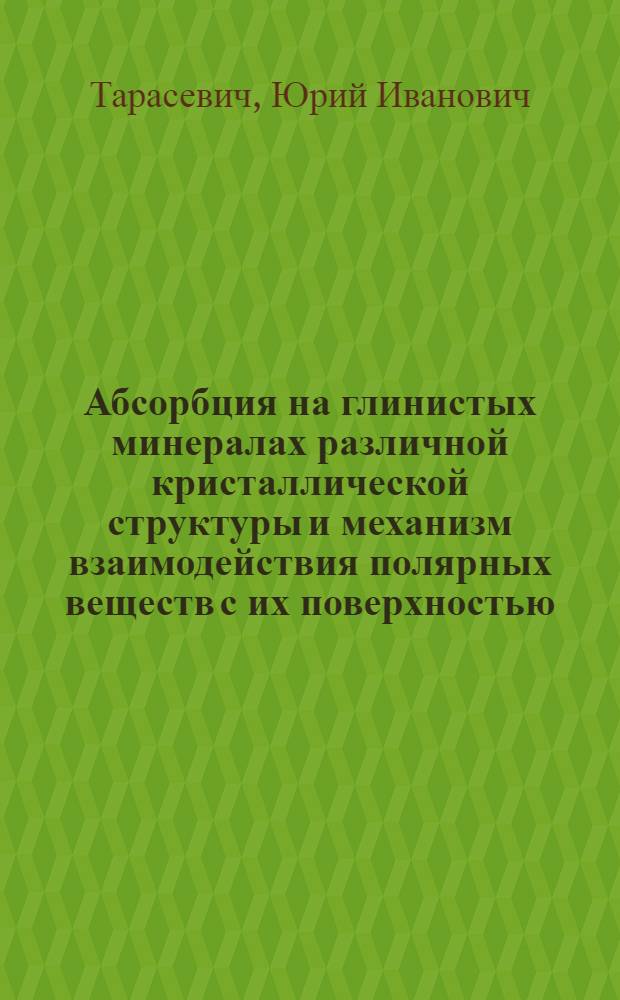 Абсорбция на глинистых минералах различной кристаллической структуры и механизм взаимодействия полярных веществ с их поверхностью : Автореф. дис. на соиск. учен. степени д-ра хим. наук : (00.11)