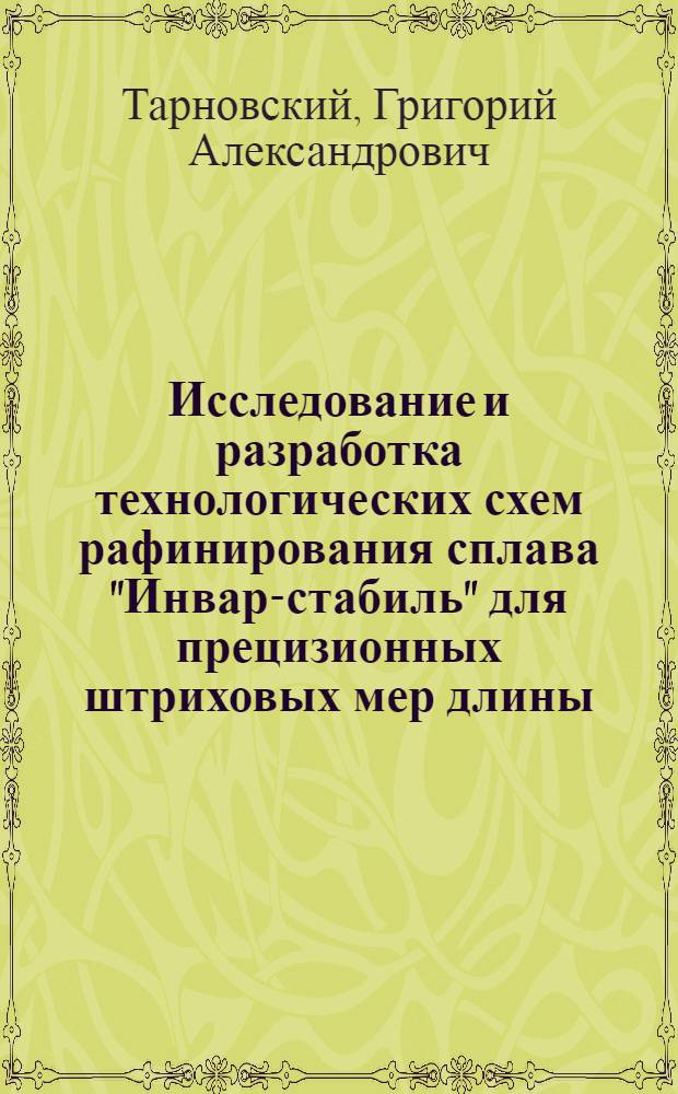 Исследование и разработка технологических схем рафинирования сплава "Инвар-стабиль" для прецизионных штриховых мер длины : Автореф. дис. на соиск. учен. степени канд. техн. наук