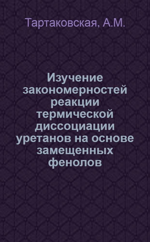 Изучение закономерностей реакции термической диссоциации уретанов на основе замещенных фенолов : Автореф. дис. на соискание учен. степени канд. хим. наук : (02.075)