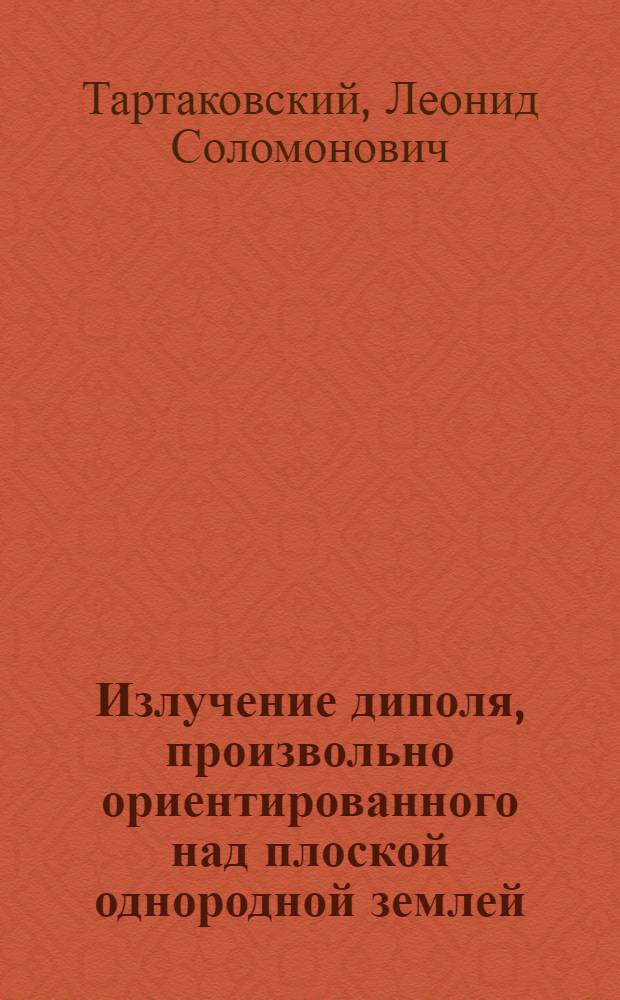 Излучение диполя, произвольно ориентированного над плоской однородной землей : Автореф. дис. на соиск. учен. степени канд. техн. наук
