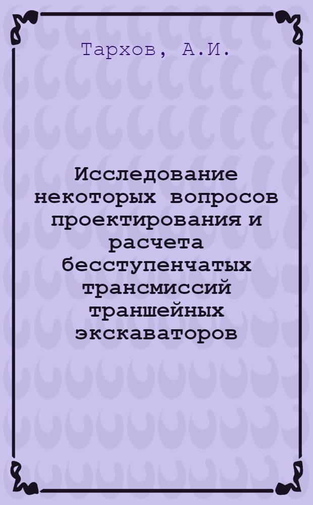 Исследование некоторых вопросов проектирования и расчета бесступенчатых трансмиссий траншейных экскаваторов : Автореф. дис. на соискание учен. степени канд. техн. наук : (05.184)