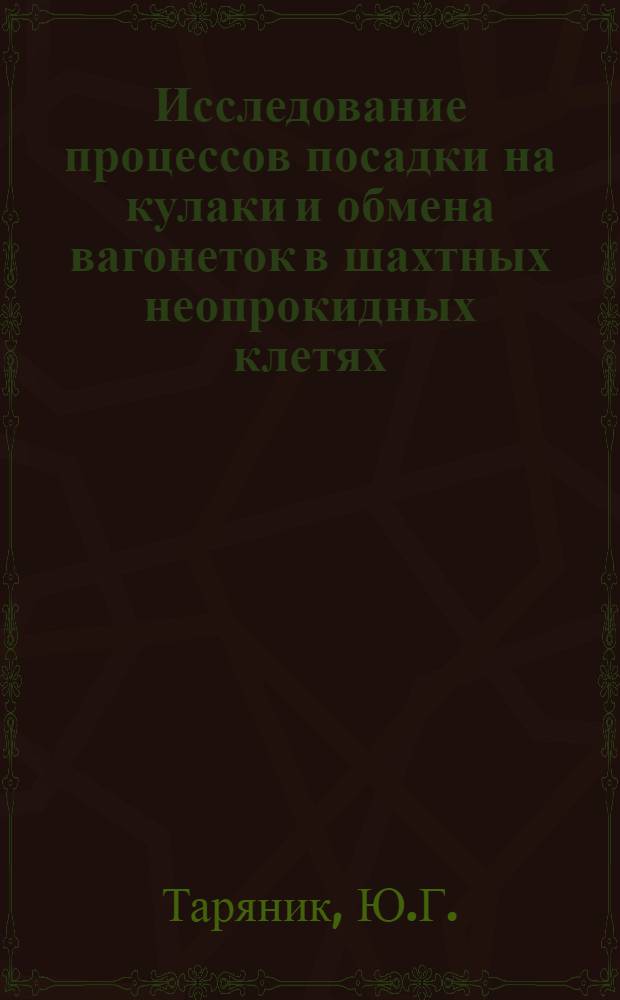 Исследование процессов посадки на кулаки и обмена вагонеток в шахтных неопрокидных клетях : Автореф. дис. на соискание учен. степени канд. техн. наук : (05.173)