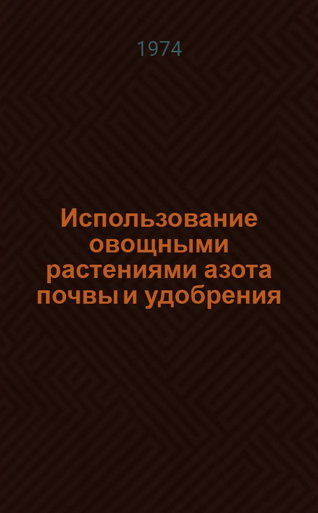 Использование овощными растениями азота почвы и удобрения : Автореф. дис. на соиск. учен. степени канд. с.-х. наук : (06.01.04)