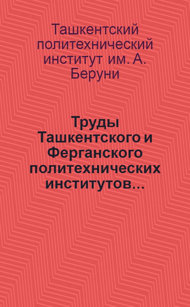 Труды Ташкентского и Ферганского политехнических институтов...