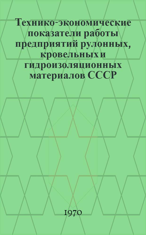 Технико-экономические показатели работы предприятий рулонных, кровельных и гидроизоляционных материалов СССР