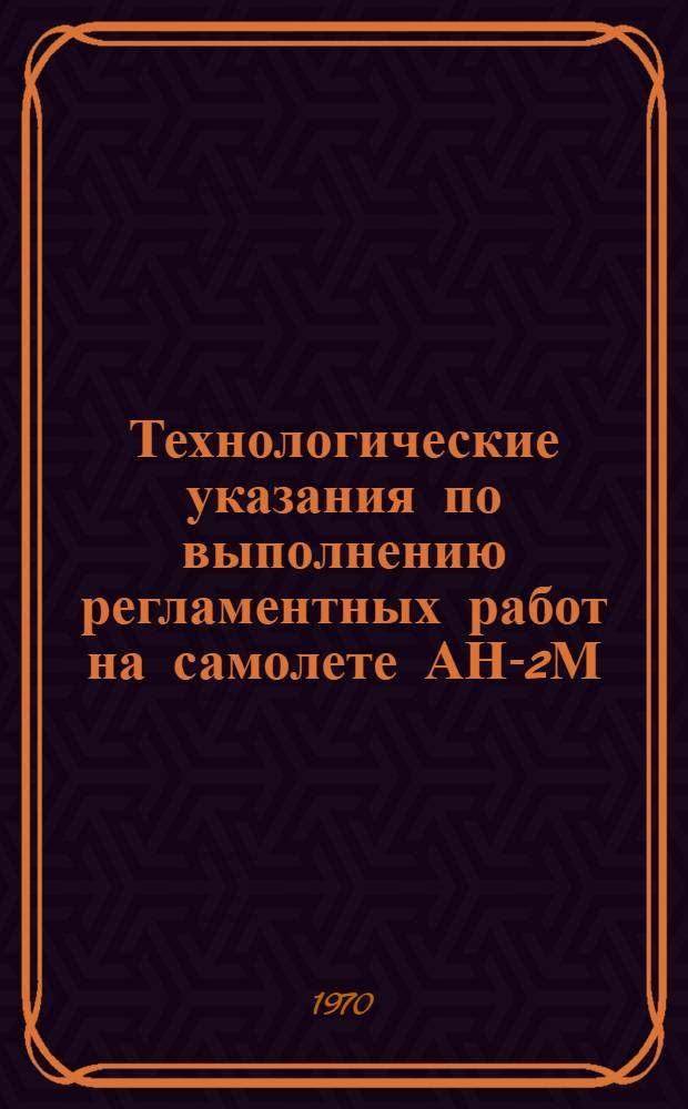 Технологические указания по выполнению регламентных работ на самолете АН-2М : [Утв. УИАС. 20/XII 1968 г.] Вып. 11. Вып. 11 : Приборное оборудование