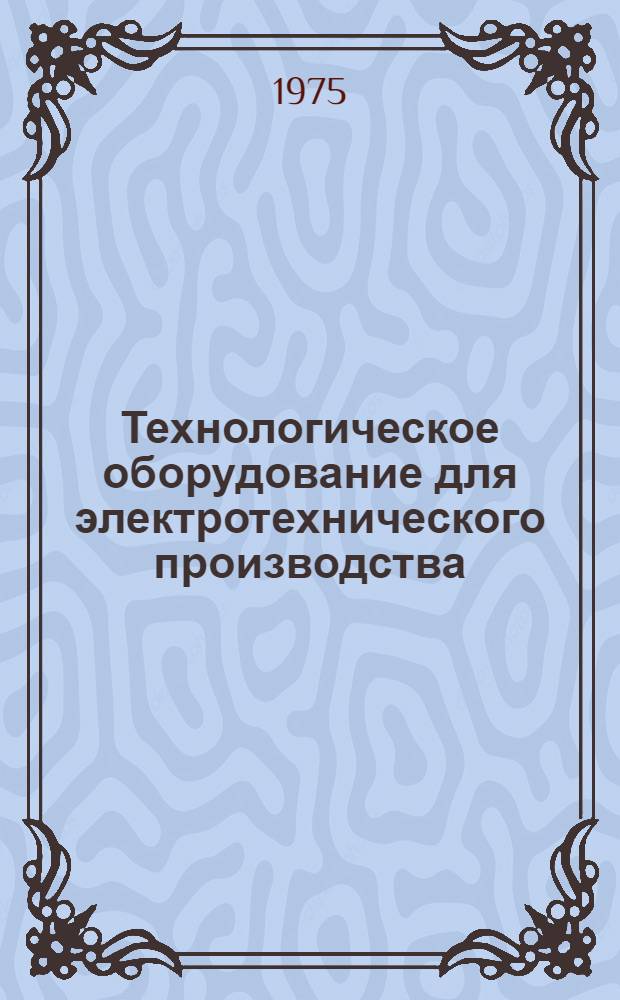 Технологическое оборудование для электротехнического производства : [Каталог 3]-. [8] : Оборудование для производства малых и средних электрических машин