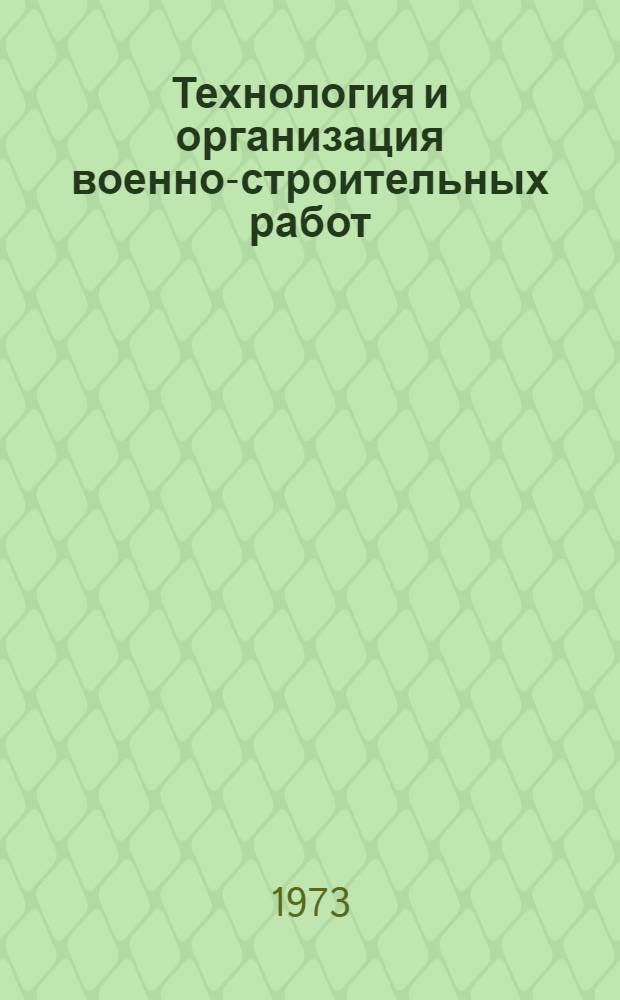 Технология и организация военно-строительных работ : [Учебник]. Ч. 1. Разд. А : Организация производственных процессов