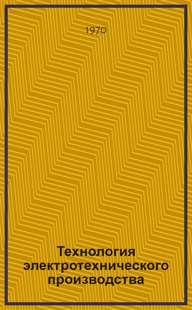 Технология электротехнического производства : Библиогр. указ