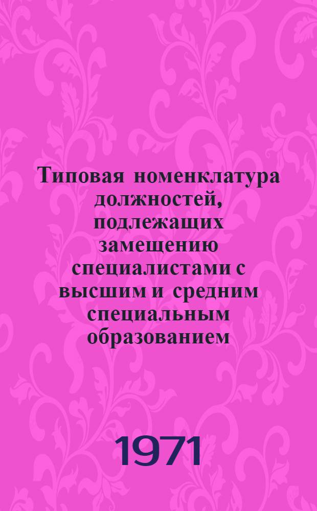 Типовая номенклатура должностей, подлежащих замещению специалистами с высшим и средним специальным образованием : 74035-01-70 Утв. 28/VII, 1970 [В 5 разд.] Разд. 1-. Раздел 2 : Предприятия судового машиностроения