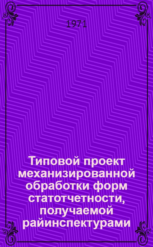 Типовой проект механизированной обработки форм статотчетности, получаемой райинспектурами : [В 5 разд.] Разд. 1-. Разд. 2 : Проект механизированной обработки статистической отчетности по капитальному строительству на бухгалтерских машинах Аскота класс 170 в районных инспектурах государственной статистики (в РИВС)