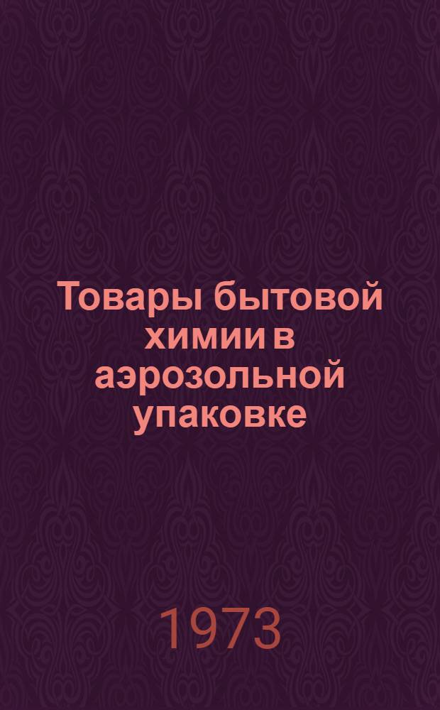 Товары бытовой химии в аэрозольной упаковке : Исследование и производство : Информ. сборник