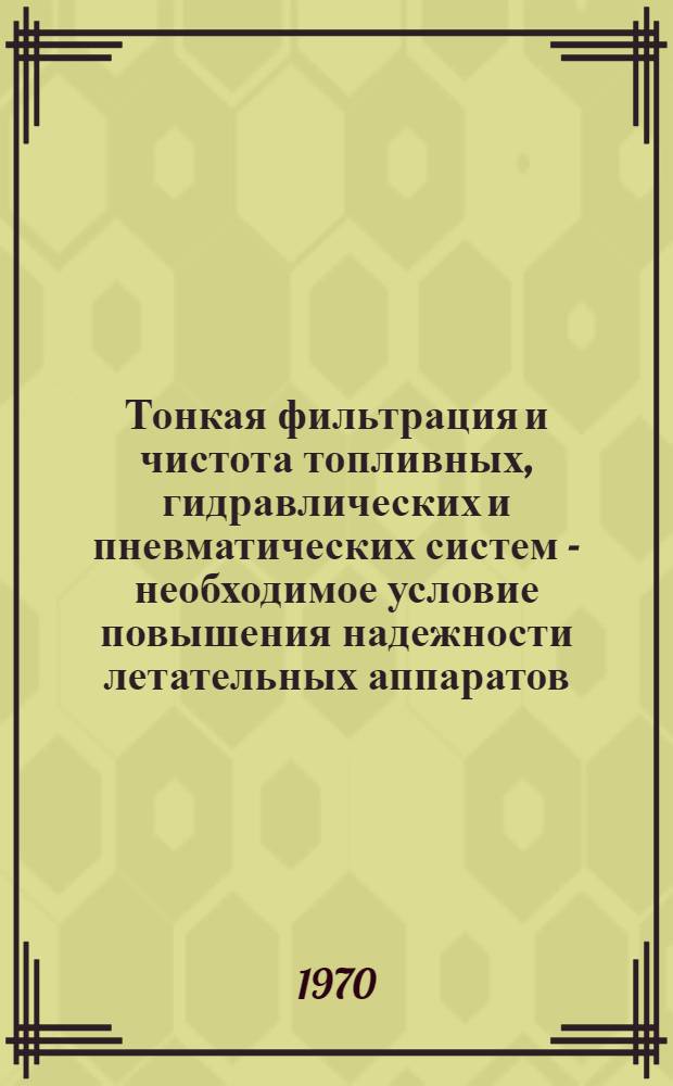 Тонкая фильтрация и чистота топливных, гидравлических и пневматических систем - необходимое условие повышения надежности летательных аппаратов : Сборник материалов науч.-техн. конф. Вып. 1