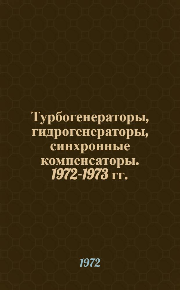 Турбогенераторы, гидрогенераторы, синхронные компенсаторы. 1972-1973 гг. : Номенклатурный справочник