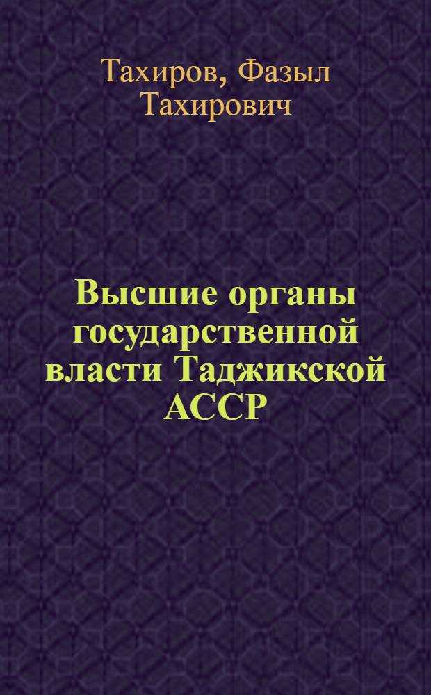 Высшие органы государственной власти Таджикской АССР : Автореф. дис. на соискание учен. степени канд. юрид. наук : (710)