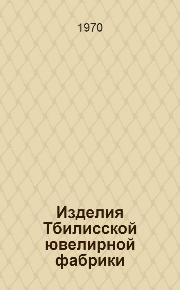 Изделия Тбилисской ювелирной фабрики : Каталог
