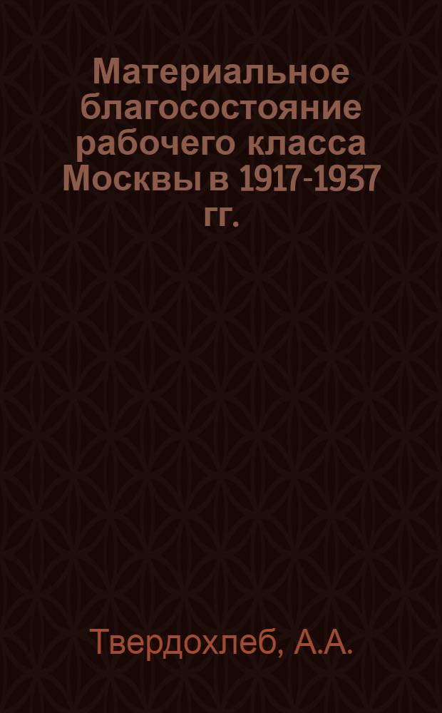 Материальное благосостояние рабочего класса Москвы в 1917-1937 гг. : Автореф. дис. на соискание учен. степени канд. ист. наук : (571)