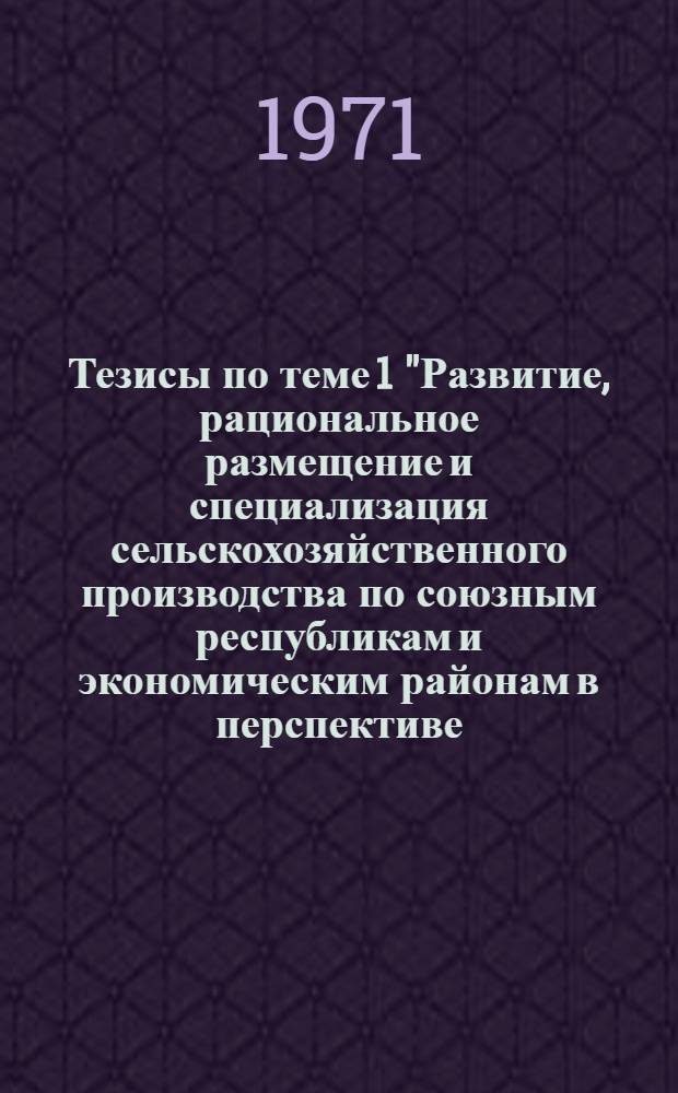 Тезисы по теме 1 "Развитие, рациональное размещение и специализация сельскохозяйственного производства по союзным республикам и экономическим районам в перспективе (до 2000 года)"