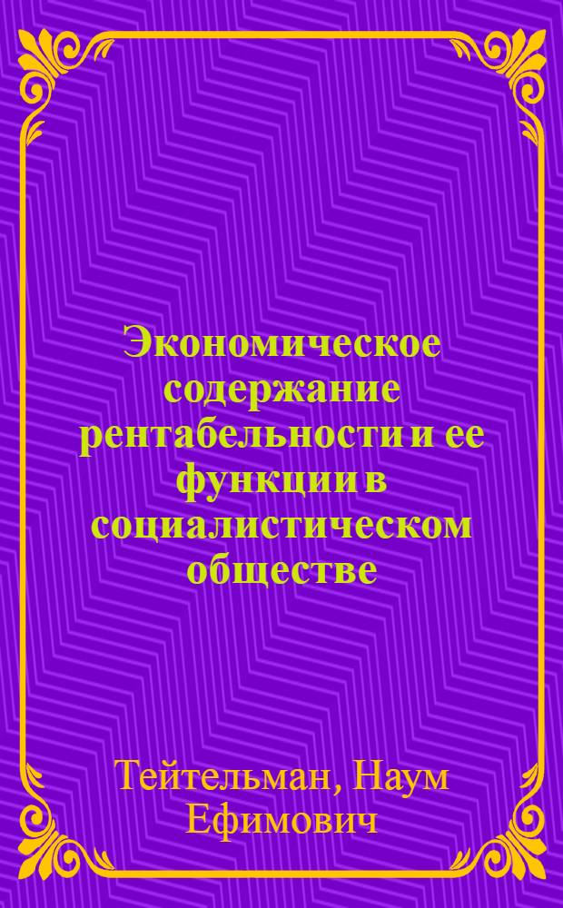 Экономическое содержание рентабельности и ее функции в социалистическом обществе : Автореф. дис. на соискание учен. степени канд. экон. наук : (590)