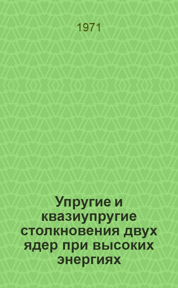 Упругие и квазиупругие столкновения двух ядер при высоких энергиях : Автореф. дис. на соискание учен. степени канд. физ.-мат. наук : (055)