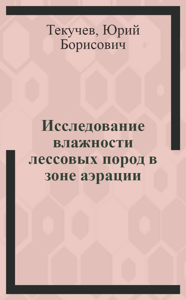 Исследование влажности лессовых пород в зоне аэрации : (На примере правобережья Нижнего Дона) : Автореф. дис. на соиск. учен. степени канд. геол.-минерал. наук : (04.00.07)