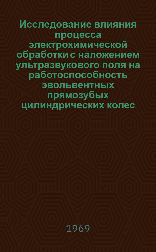 Исследование влияния процесса электрохимической обработки с наложением ультразвукового поля на работоспособность эвольвентных прямозубых цилиндрических колес : Автореф. дис. на соискание учен. степени канд. техн. наук : (161)