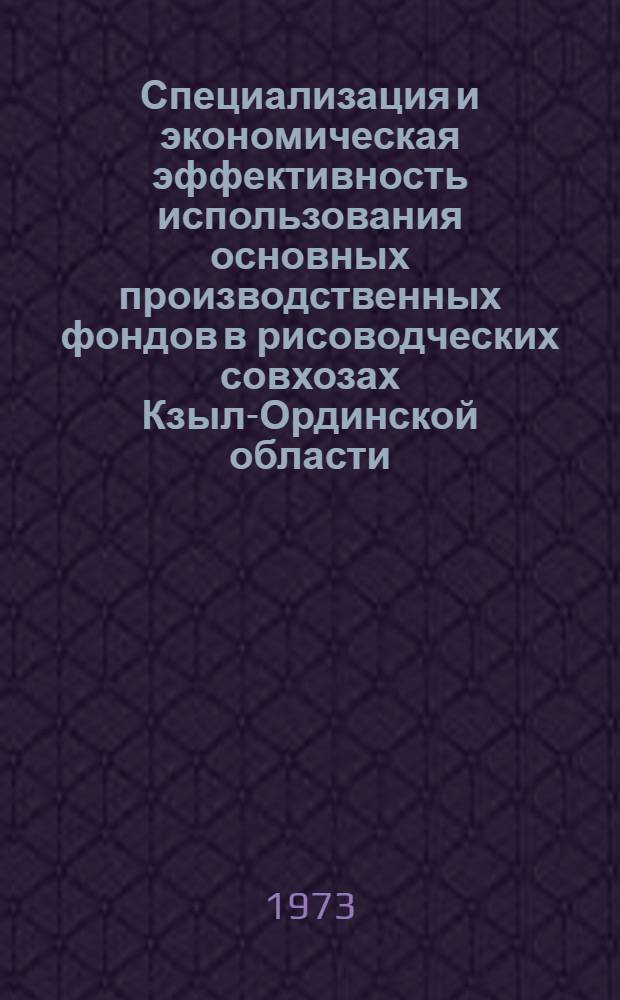 Специализация и экономическая эффективность использования основных производственных фондов в рисоводческих совхозах Кзыл-Ординской области : Автореф. дис. на соиск. учен. степени канд. экон. наук : (08.00.05)
