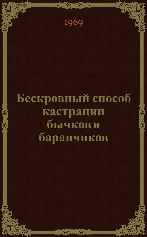 Бескровный способ кастрации бычков и баранчиков : Автореф. дис. на соискание учен. степени канд. вет. наук : (16805)