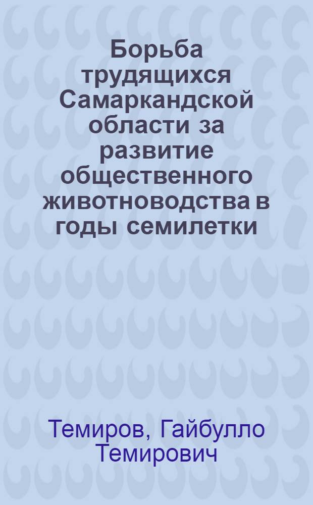 Борьба трудящихся Самаркандской области за развитие общественного животноводства в годы семилетки (1959-1965 гг.) : Автореф. дис. на соискание учен. степени канд. ист. наук : (571)