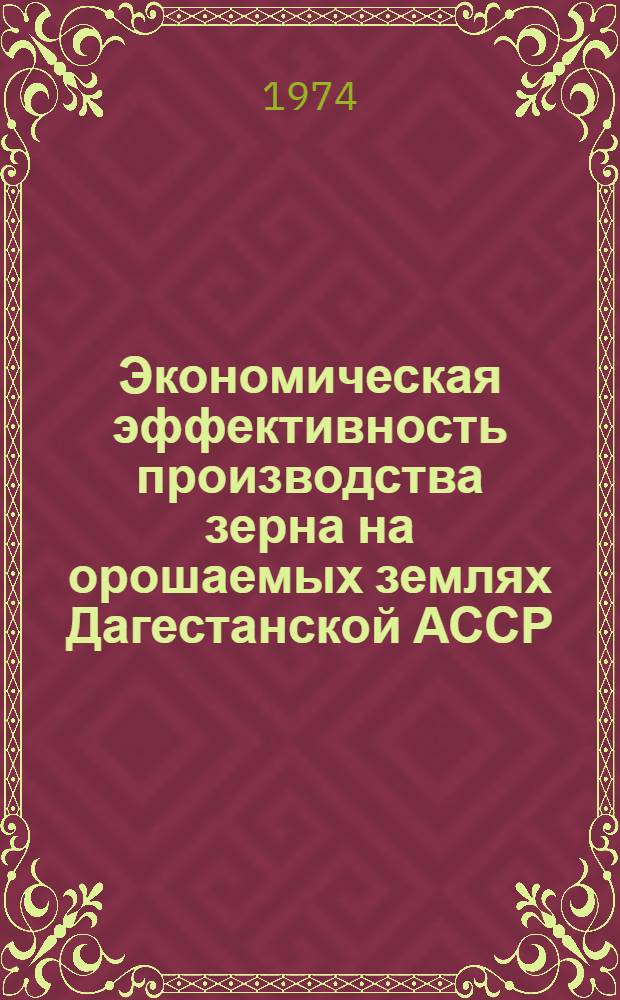 Экономическая эффективность производства зерна на орошаемых землях Дагестанской АССР : Автореф. дис. на соиск. учен. степени канд. экон. наук : (08.00.05)