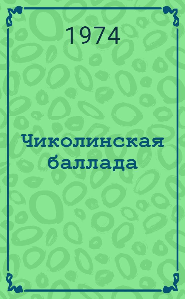 Чиколинская баллада : Пьеса в 2 д., 7 карт. для театра юного зрителя
