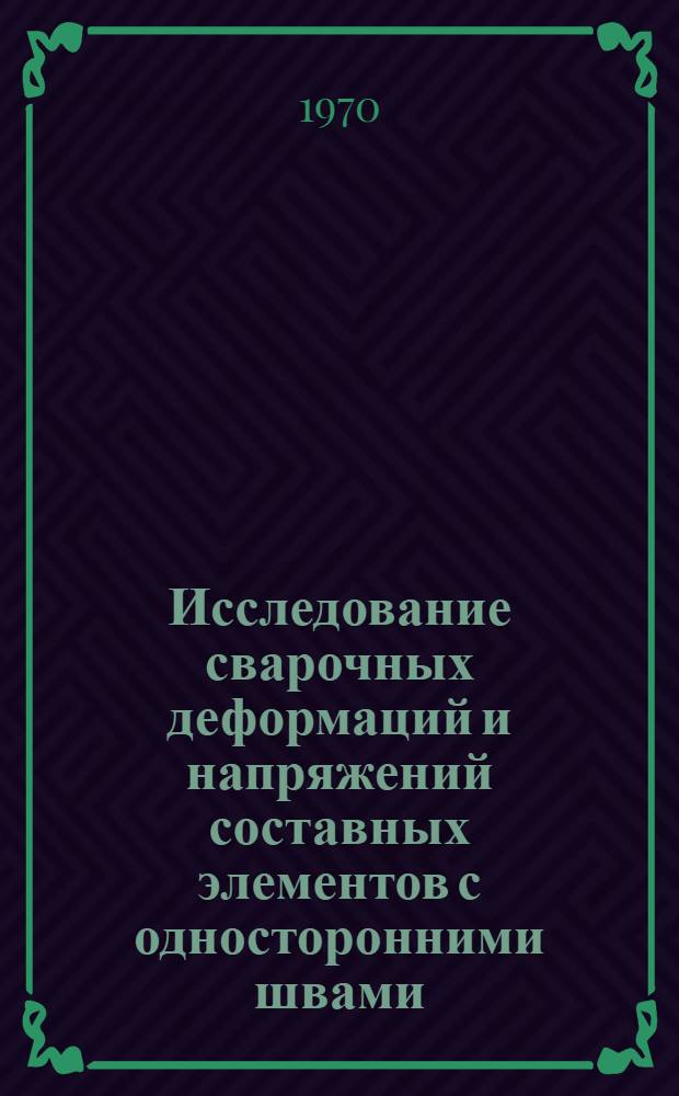 Исследование сварочных деформаций и напряжений составных элементов с односторонними швами : Автореф. дис. на соискание учен. степени канд. техн. наук : (167)
