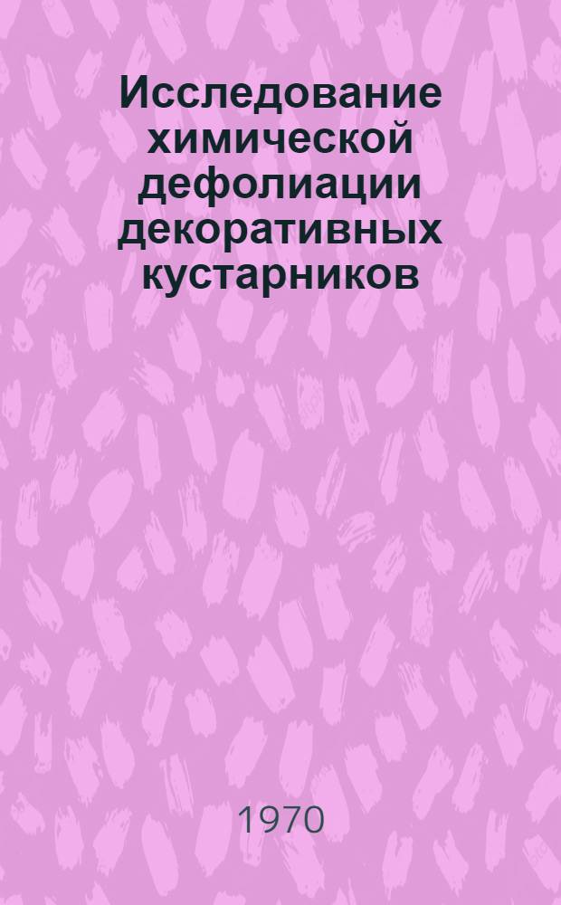 Исследование химической дефолиации декоративных кустарников : Автореф. дис. на соискание учен. степени канд. биол. наук : (03.101)