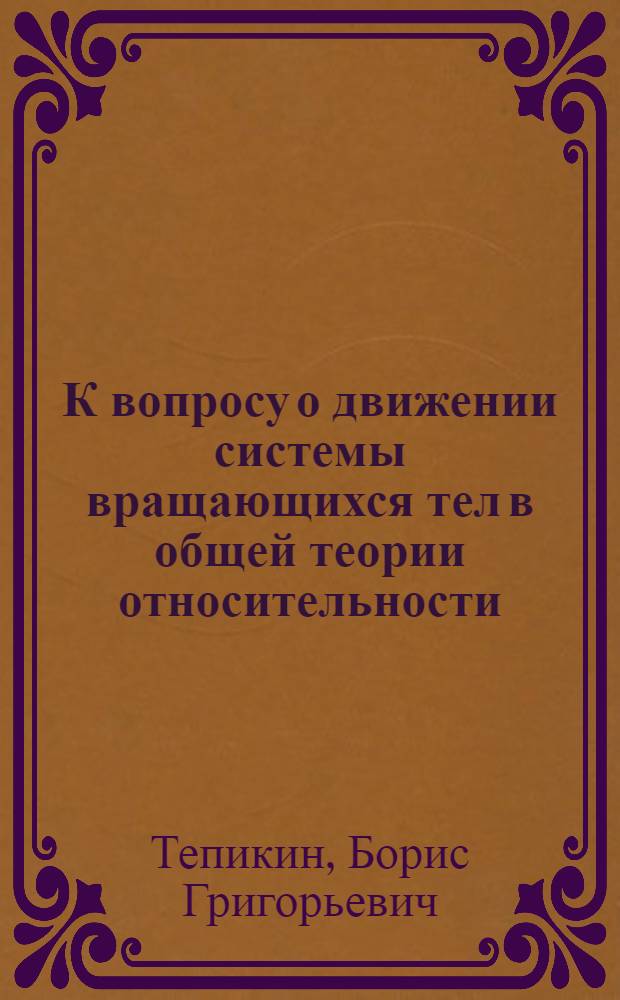 К вопросу о движении системы вращающихся тел в общей теории относительности : Автореф. дис. на соиск. учен. степени канд. физ.-мат. наук : (01.04.02)
