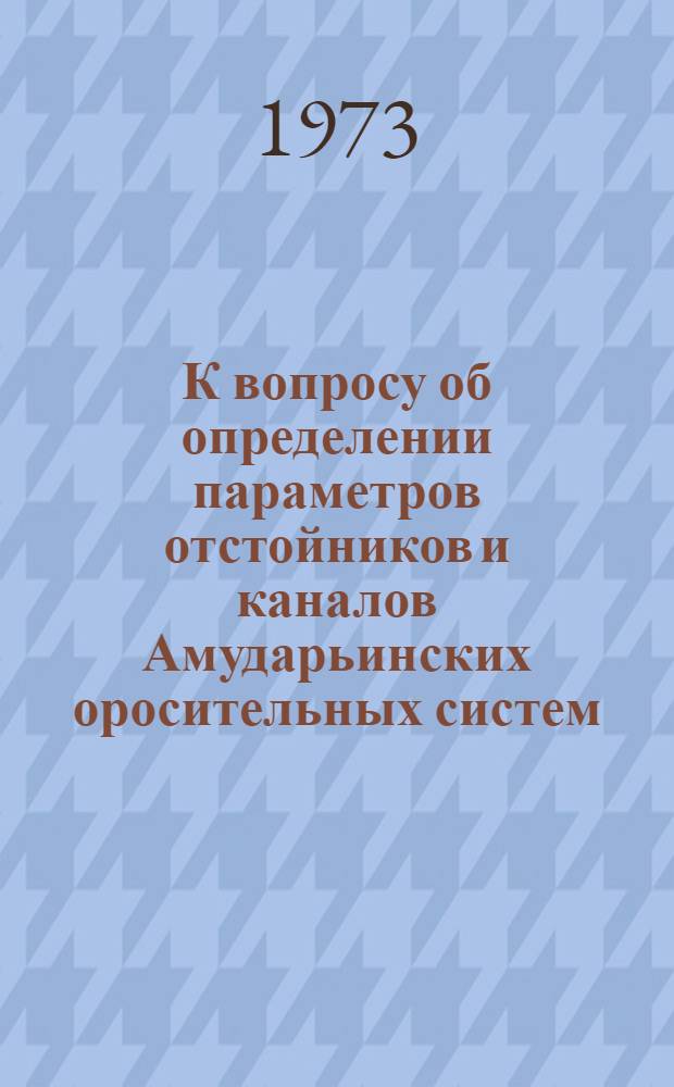 К вопросу об определении параметров отстойников и каналов Амударьинских оросительных систем : Автореф. дис. на соиск. учен. степени канд. техн. наук : (05.23.07)