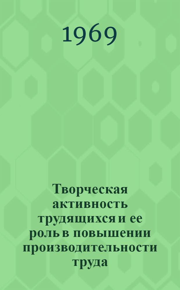 Творческая активность трудящихся и ее роль в повышении производительности труда : (На материалах предприятий тяжелой пром-сти УССР) : Автореф. дис. на соискание учен. степени канд. экон. наук : (590)