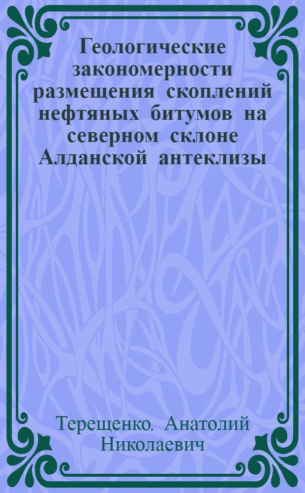 Геологические закономерности размещения скоплений нефтяных битумов на северном склоне Алданской антеклизы : Автореф. дис. на соиск. учен. степени канд. геол.-минерал. наук : (04.00.17)