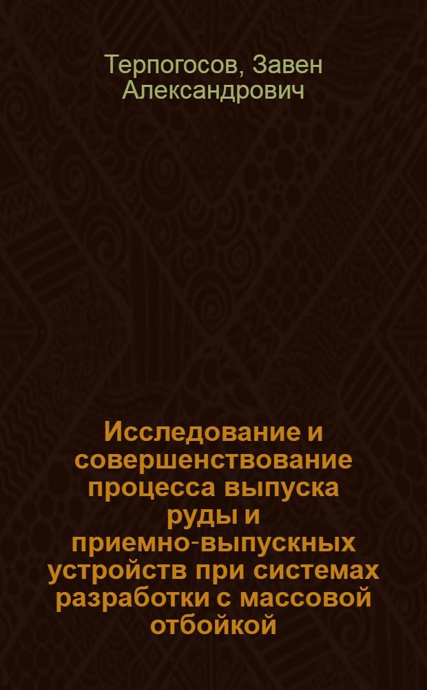 Исследование и совершенствование процесса выпуска руды и приемно-выпускных устройств при системах разработки с массовой отбойкой : Автореф. дис. на соиск. учен. степени д-ра техн. наук : (05.15.02)