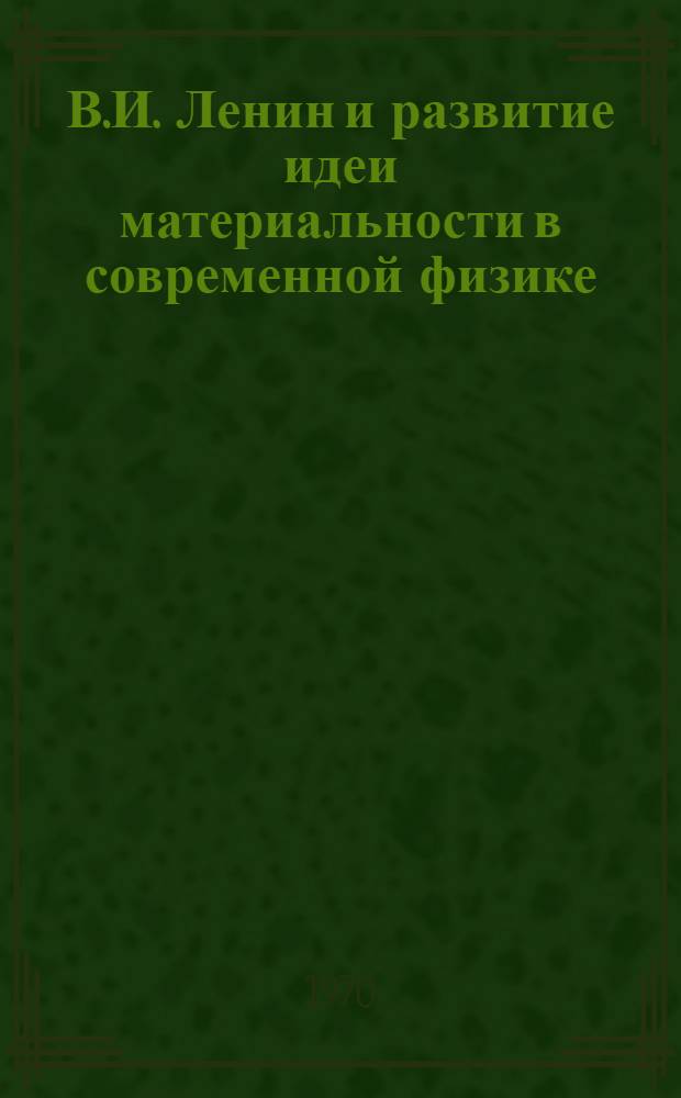 В.И. Ленин и развитие идеи материальности в современной физике : Автореф. дис. на соискание учен. степени канд. филос. наук : (627)