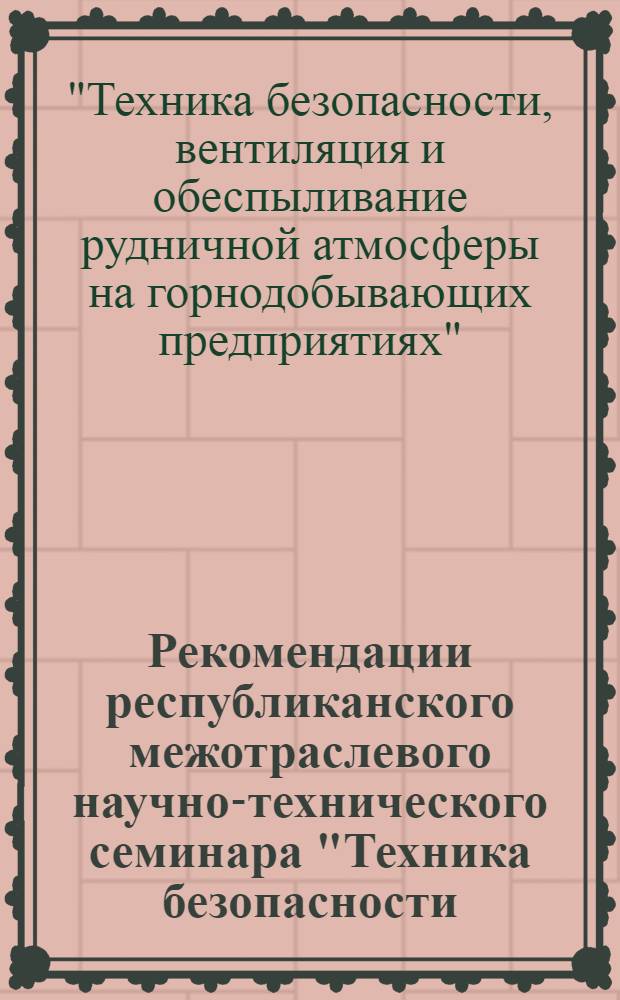 Рекомендации республиканского межотраслевого научно-технического семинара "Техника безопасности, вентиляция и обеспыливание рудничной атмосферы на горнодобывающих предприятиях Киргизии"