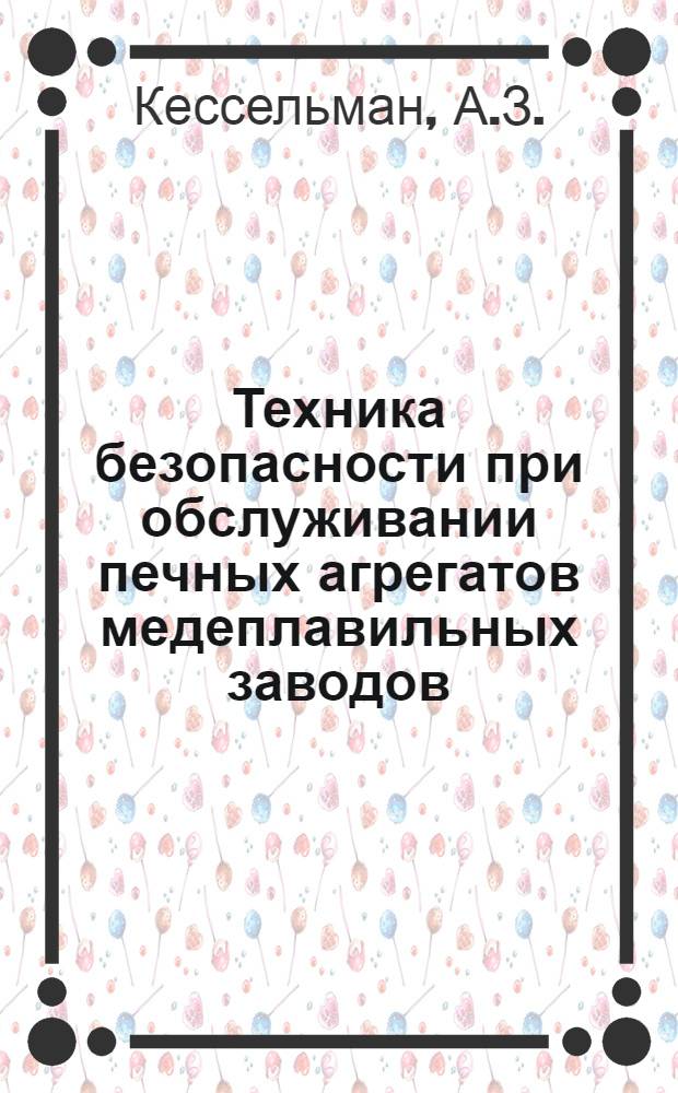 Техника безопасности при обслуживании печных агрегатов медеплавильных заводов