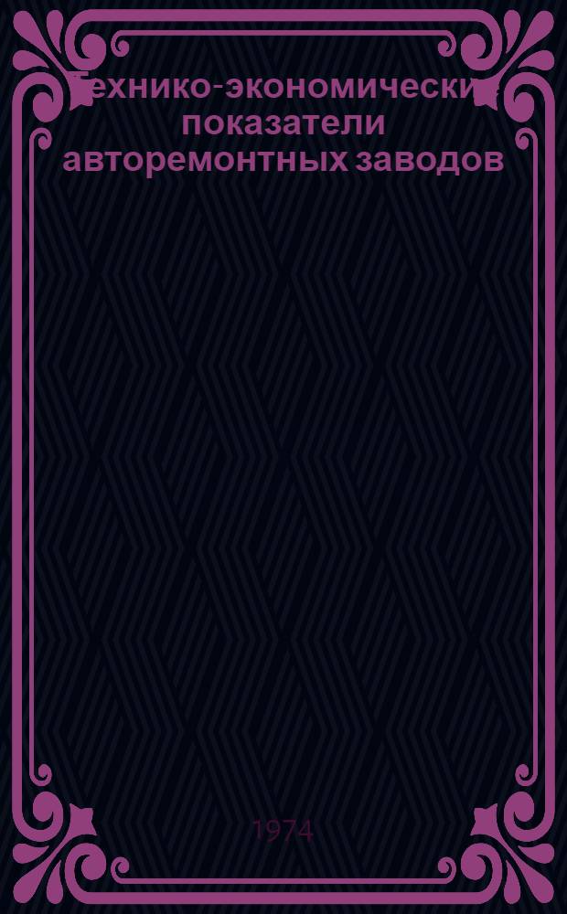 Технико-экономические показатели авторемонтных заводов : Утв. 24/IV 1973 г