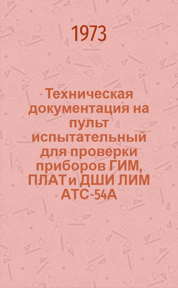 Техническая документация на пульт испытательный для проверки приборов ГИМ, ПЛАТ и ДШИ ЛИМ АТС-54А